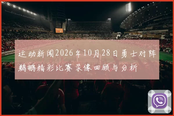 运动新闻2026年10月28日勇士对阵鹈鹕精彩比赛录像回顾与分析
